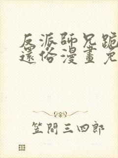 反派师兄跪求我还俗漫画免费下拉式