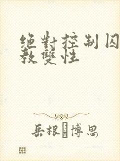 绝对控制囚禁调教双性