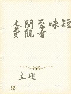 人间至味短剧免费观看