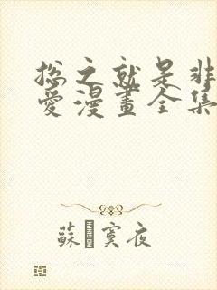 总之就是非常可爱漫画全集免费阅读