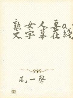 熟女人妻aⅴ中文字幕在线