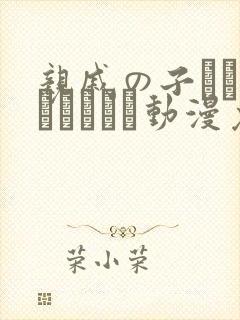 亲戚の子とお泊まりだから动漫免费观看
