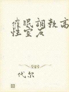 催眠调教高冷双性室友