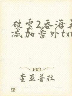 破云2吞海无删减加番外txt