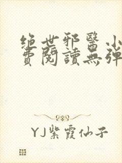 绝世邪医小说免费阅读无弹窗