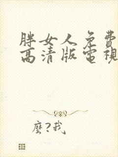 胖女人免费观看高清版电视剧