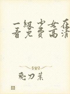 一级少女在线观看免费高清电视剧