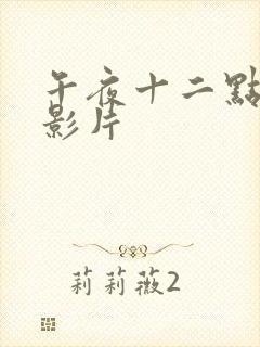 午夜十二点高清影片