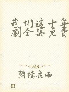 我们这十年电视剧全集免费观看完整版封面