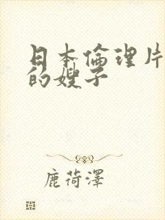 日本伦理片年轻的嫂子