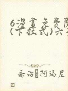 6漫画免费阅读(下拉式)六漫画入口