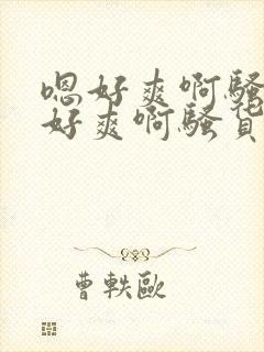 嗯好爽啊骚货嗯好爽啊骚货封面