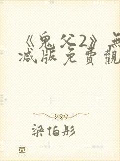 《鬼父2》无删减版免费观看
