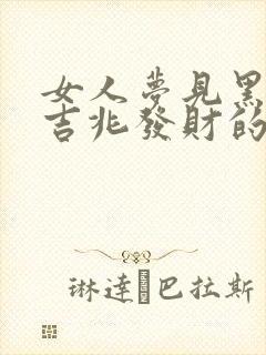 女人梦见黑龙是吉兆发财的