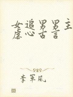 女追男男主很冷虐心古言