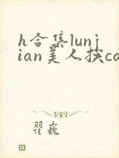 h合集lunjian美人挨cao封面