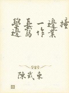 学长一边撞我一边写作业