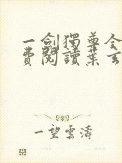 一剑独尊全文免费阅读叶玄