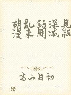 胡乱的深见君动漫未删减版第9集