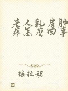 老人乳房肿大不疼怎么回事