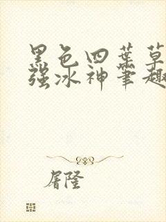 黑色四叶草之最强冰神笔趣阁