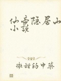 仙帝隐居山林的小说