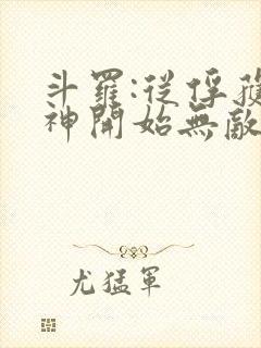 斗罗:从俘获女神开始无敌小说完整版大结局