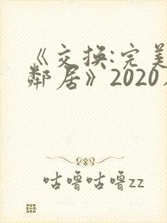 《交换:完美的邻居》2020在线
