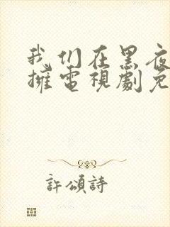 我们在黑夜中相拥电视剧免费观看番外