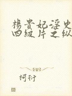 杨贵妃淫史国产四级片之纵欲的丰满的杨贵妃