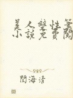 美人双性笔趣阁小说免费阅读