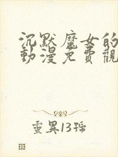 沉默魔女的秘密动漫免费观看全集