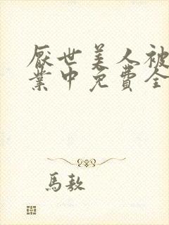 厌世美人被迫营业中免费全文阅读5200