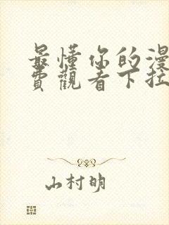 最懂你的漫画免费观看下拉式