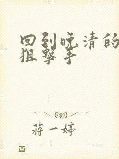 回到晚清的特种狙击手封面