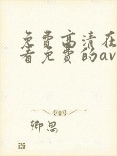 免费高清在线观看免费的av