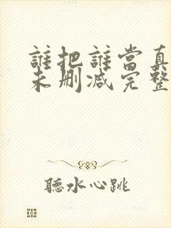 谁把谁当真小说未删减完整版