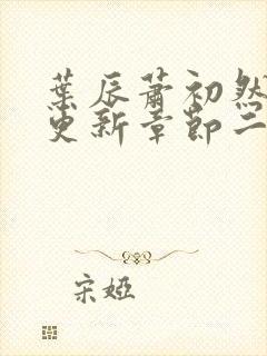 叶辰萧初然最新更新章节二