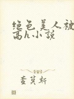 绝色美人被np高h小说