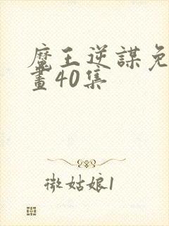 魔王逆谋免费漫画40集