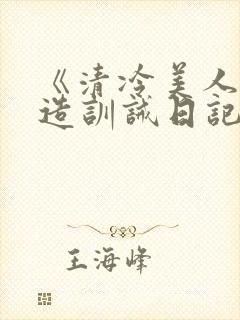 《清冷美人改/造训诫日记》
