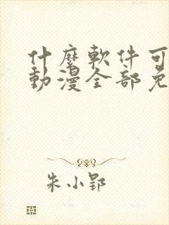 什么软件可以看动漫全部免费