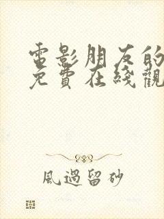 电影朋友的妈妈免费在线观看