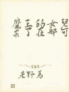 魔王的女儿太温柔了在哪可以看