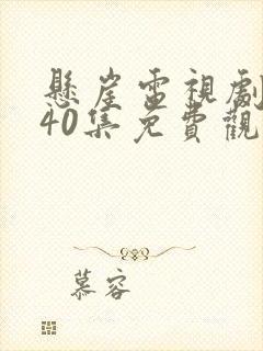 悬崖电视剧全集40集免费观看高清