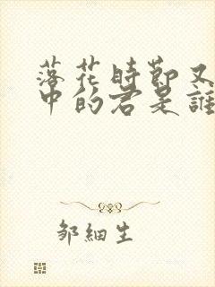 落花时节又逢君中的君是谁