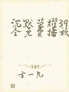 沉默荣耀39集全免费播放