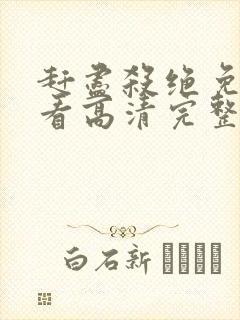 赶尽杀绝免费观看高清完整版电影