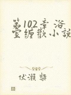 第102章 浴室缠欢小说