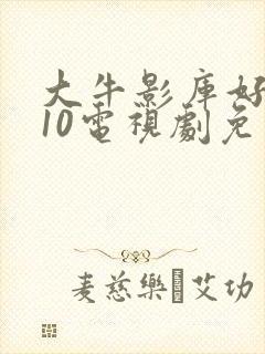 大牛影库好姑娘10电视剧免费播放